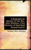 A Biographical Memoir of the Rev. John Williams, First Minister of Deerfield Massachusetts 1016135467 Book Cover