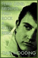 Terry Dene: Britain's First Rock and Roll Rebel 1908728329 Book Cover