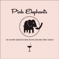 Pink Elephants: The 150 Most Requested Drink Recipes and Some Simple Snacks 0983859507 Book Cover