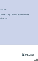 Charley's Log; A Story of Schoolboy Life: in large print 3387078455 Book Cover