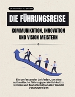 Die Führungsreise Kommunikation, Innovation und Vision meistern: Ein umfassender Leitfaden, um eine authentische Führungspersönlichkeit zu werden und ... Wandel voranzutreiben (German Edition) 3852282195 Book Cover