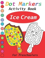 Dot Markers Activity Book ice cream: Dot Markers coloring book for preschooler | Dot Art Paint Daubers Kids Activity Coloring Book B08DBZD7Y3 Book Cover