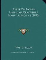 Notes On North American Crayfishes, Family Astacidae (1890) 112065727X Book Cover