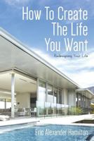 How to Create the Life You Want: Redesigning Your Life 153011196X Book Cover