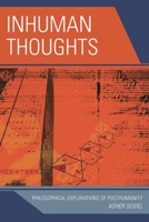 Inhuman Thoughts: Philosophical Explorations of Posthumanity 0739123297 Book Cover