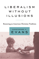 Liberalism Without Illusions: Renewing An American Christian Tradition 1602582084 Book Cover