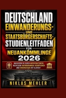 Deutschland Einwanderungs- und Staatsbürgerschafts-Studienleitfaden für Neuankömmlinge 2026: Navigieren Sie durch Aufenthaltswege, rechtliche ... Einbürgerung mit Klarheit (German Edition) B0GYK8HNND Book Cover