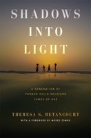 Shadows Into Light: A Generation of Former Child Soldiers Comes of Age 0674251059 Book Cover