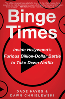 Binge Times: Inside Hollywood's Furious Billion-Dollar Battle to Take Down Netflix 0062980009 Book Cover