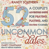 52 Uncommon Dates: A Couple's Adventure Guide for Praying, Playing, and Staying Together 0802411746 Book Cover