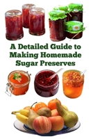 A Detailed Guide to Making Homemade Sugar Preserves (A Detailed, Informative Series to Food Preservation) B0DPV15CGD Book Cover
