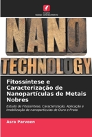 Fitossíntese e Caracterização de Nanopartículas de Metais Nobres: Estudo de Fitossíntese, Caracterização, Aplicação e Imobilização de nanopartículas de Ouro e Prata 6205382733 Book Cover
