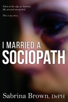 I Married a Sociopath: Taken to the Edge of Insanity, my Survival Unexpected 0692843884 Book Cover