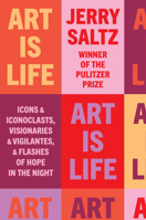 Art Is Life: Icons and Iconoclasts, Visionaries and Vigilantes, and Flashes of Hope in the Night 059308649X Book Cover