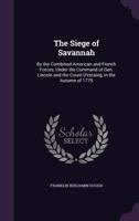 The Siege of Savannah: By the Combined American and French Forces, Under the Command of Gen. Lincoln 1533348197 Book Cover