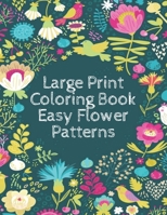 Large Print Coloring Book Easy Flower Patterns: An Adult Coloring Book with Bouquets, Wreaths, Swirls, Patterns, Decorations, Inspirational Designs, and Much More! B08R69ZC3X Book Cover