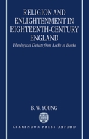 Religion and Enlightenment in Eighteenth-Century England: Theological Debate from Locke to Burke 0198269420 Book Cover