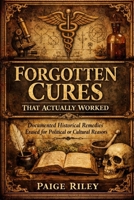 Forgotten Cures That Actually Worked: Documented Historical Remedies Erased for Political or Cultural Reasons B0GQZ3FN68 Book Cover
