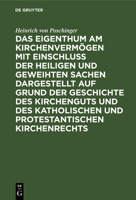 Das Eigenthum am Kirchenvermögen mit Einschluss der heiligen und geweihten Sachen dargestellt auf Grund der Geschichte des Kirchenguts und des ... Kirchenrechts (German Edition) 3486722484 Book Cover