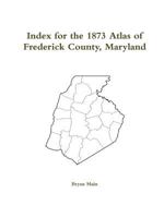 Index for the 1873 Atlas of Frederick County Maryland 1304713482 Book Cover