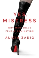 Yes, Mistress: Why Men Crave Female Domination B0CCQS9KMR Book Cover