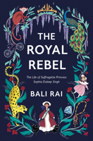 The Royal Rebel: The Life of Suffragette Princess Sophia Duleep Singh 1781129428 Book Cover