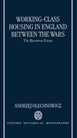 Working-Class Housing in England between the Wars: The Becontree Estate (Oxford Historical Monographs) 019820650X Book Cover