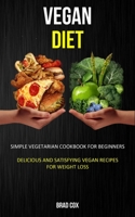 Vegan Diet: Simple Vegetarian Cookbook for Beginners (Delicious and Satisfying Vegan Recipes for Weight Loss) 1989682979 Book Cover