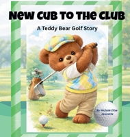 New Cub for the Club: A Teddy Bear Golf Story B0GSJ897G4 Book Cover