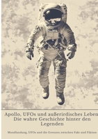 Apollo, UFOs und außerirdisches Leben: Die wahre Geschichte hinter den Legenden: Mondlandung, UFOs und die Grenzen zwischen Fakt und Fiktion (German Edition) 3384439635 Book Cover