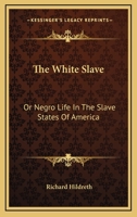 The White Slave: Or Negro Life In The Slave States Of America 0548499373 Book Cover