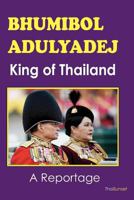 Bhumibol Adulyadej King of Thailand - A Reportage 1479329088 Book Cover