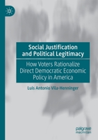 Social Justification and Political Legitimacy: How Voters Rationalize Direct Democratic Economic Policy in America 3030517152 Book Cover