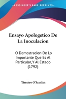 Ensayo Apolog�tico De La Inoculacion � Demostracion De Lo Importante Que Es Al Particular Y Al Estado / Su Autor El Doct. D. Timoteo O-scanlan ... 0274741040 Book Cover