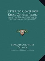 Letter To Governor King, Of New York: An Appeal For Cooperation In The Temperance Reform 1166008622 Book Cover