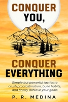 Conquer You, Conquer Everything: Simple but powerful tactics to crush procrastination, build habits, and finally achieve your goals B0FW1ZNL1M Book Cover