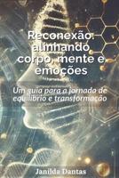 Reconexão alinhando corpo, mente e emoções: Um guia para a jornada de equilíbrio e transformação (Portuguese Edition) B0DTDXMV74 Book Cover