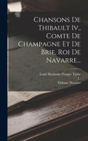 Chansons De Thibault Iv., Comte De Champagne Et De Brie, Roi De Navarre... 1017790388 Book Cover
