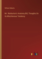 Mr. Warburton's Anatomy Bill, Thoughts On Its Mischievous Tendency 3385122066 Book Cover