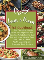 Lean & Green Diet Cookbook: The Complete Simple Guide for Beginners for Boosting Metabolism to Burn Fat and Lose Weight Fast with Lean & Green, Mouth-watering, and Energetic Diet Recipes 1914058704 Book Cover
