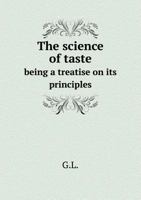 The Science of Taste: Being a Treatise on Its Principles 1015330444 Book Cover