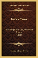 Fo'c's'le Yarns: Including Betsy Lee, and Other Poems 1436849721 Book Cover