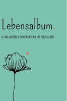 Lebensalbum. 0-100 Jahre. Green Edition.: Von Geburt bis ins hohe Alter. Ein ganzes Leben- Ein Erinnerungsalbum. (German Edition) 3347932358 Book Cover