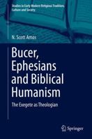 Bucer, Ephesians and Biblical Humanism: The Exegete as Theologian 3319362445 Book Cover