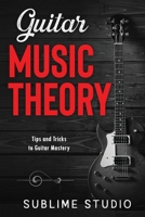 GUITAR MUSIC THEORY: Tips and Tricks to Guitar Mastery B08BDYB3N3 Book Cover