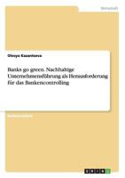 Banks go green. Nachhaltige Unternehmensf�hrung als Herausforderung f�r das Bankencontrolling 3668092397 Book Cover