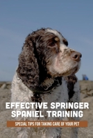 Effective Springer Spaniel Training: Special Tips For Taking Care Of Your Pet: English Springer Spaniel Training B09BKPRCPL Book Cover