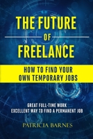 The Future of Freelance: How to Find Your Own Temporary Jobs 1951772830 Book Cover