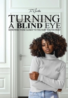 Turning a Blind Eye: Sometimes Those Closest to You Hurt You the Most 1737485346 Book Cover