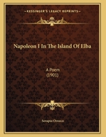 Napoleon I In The Island Of Elba: A Poem (1901) 1354386418 Book Cover